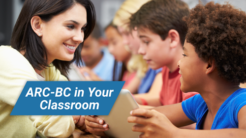 Photo shows a teacher and a student facing each other, the student holds a tablet. Text reads 'ARC-BC in Your Classroom'.